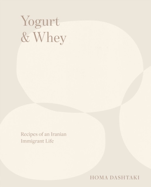 Yogurt & Whey : Recipes of an Iranian Immigrant Life, Hardback Book