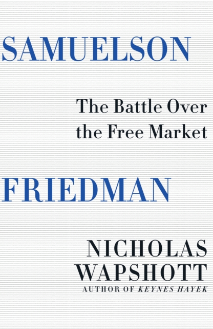 Samuelson Friedman : The Battle Over the Free Market, EPUB eBook