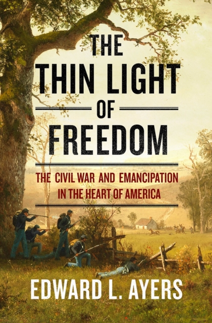 The Thin Light of Freedom : The Civil War and Emancipation in the Heart of America, Hardback Book