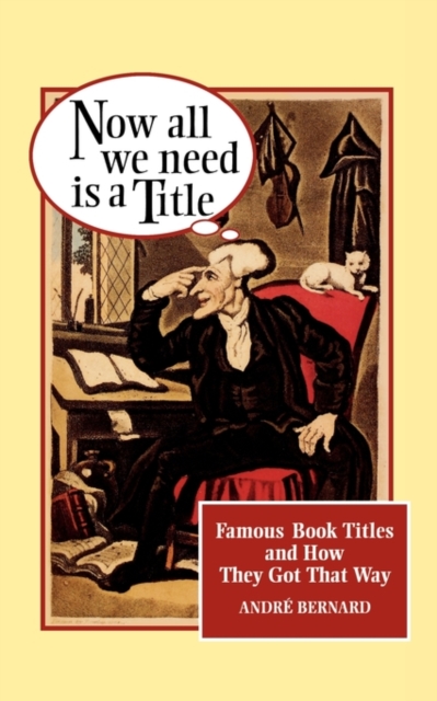 Now All We Need Is a Title : Famous Book Titles and How They Got That Way, Paperback / softback Book