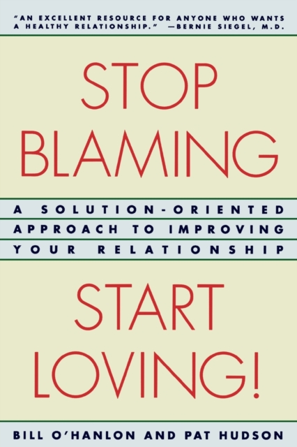 Stop Blaming, Start Loving! : A Solution-Oriented Approach to Improving Your Relationship, Paperback / softback Book