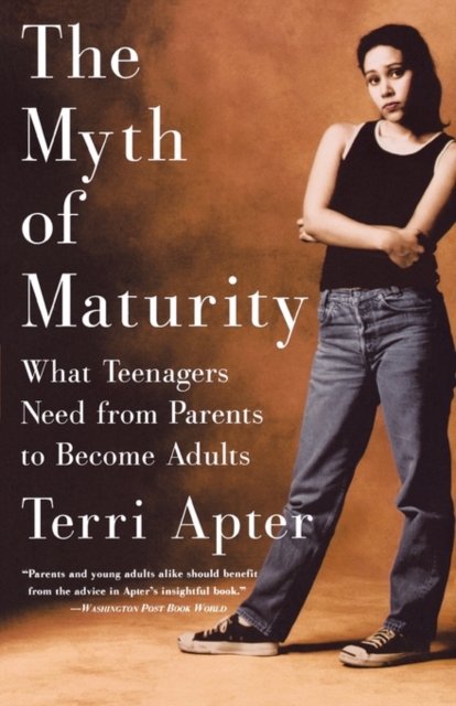 The Myth of Maturity : What Teenagers Need from Parents to Become Adults, Paperback / softback Book