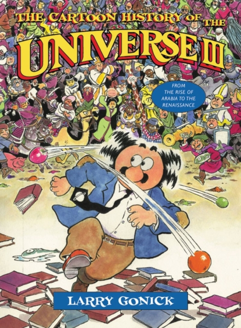 The Cartoon History of the Universe III : From the Rise of Arabia to the Renaissance, Paperback / softback Book