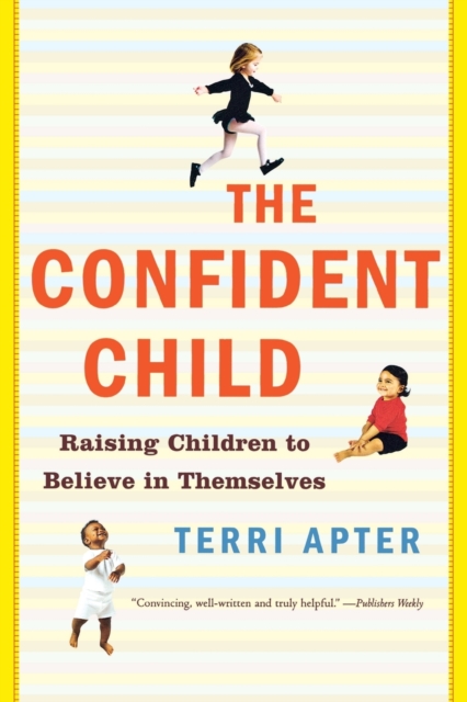The Confident Child : Raising Children to Believe in Themselves, Paperback / softback Book