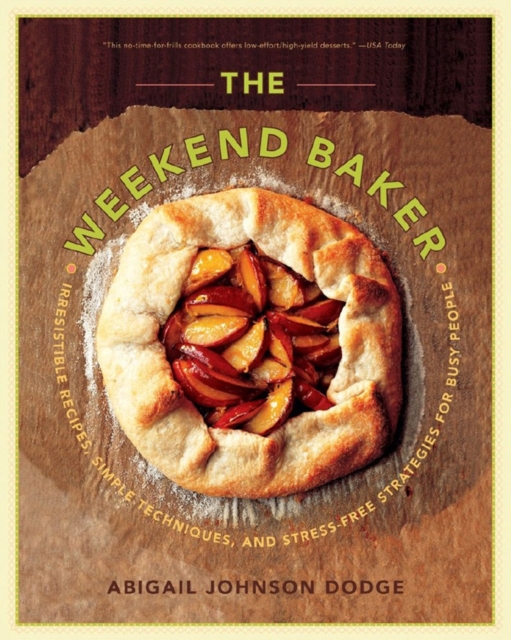 The Weekend Baker : Irresistible Recipes, Simple Techniques, and Stress-Free Strategies for Busy People, Paperback / softback Book