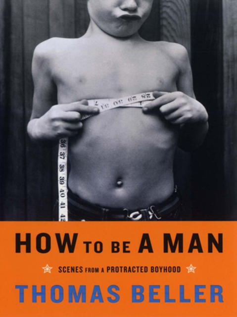 How to Be a Man: Scenes from a Protracted Boyhood, EPUB eBook
