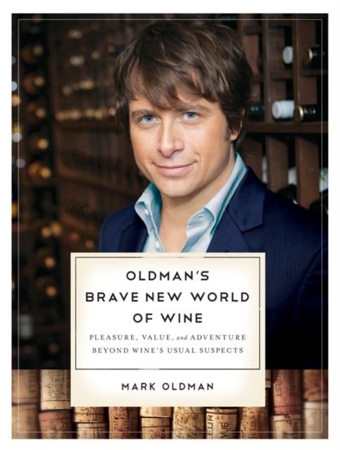 Oldman's Brave New World of Wine : Pleasure, Value, and Adventure Beyond Wine's Usual Suspects, EPUB eBook