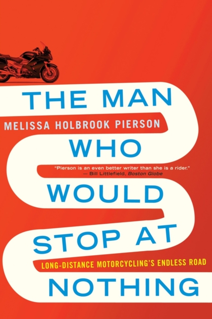 The Man Who Would Stop at Nothing : Long-Distance Motorcycling's Endless Road, Paperback / softback Book
