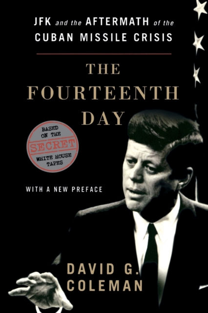 The Fourteenth Day : JFK and the Aftermath of the Cuban Missile Crisis: Based on the Secret White House Tapes, Paperback / softback Book