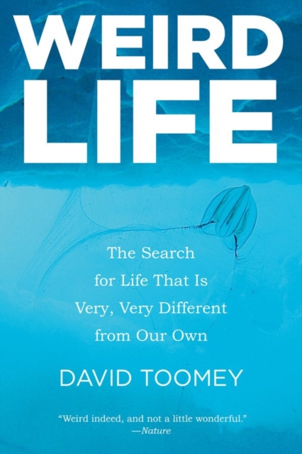 Weird Life : The Search for Life That Is Very, Very Different from Our Own, Paperback / softback Book