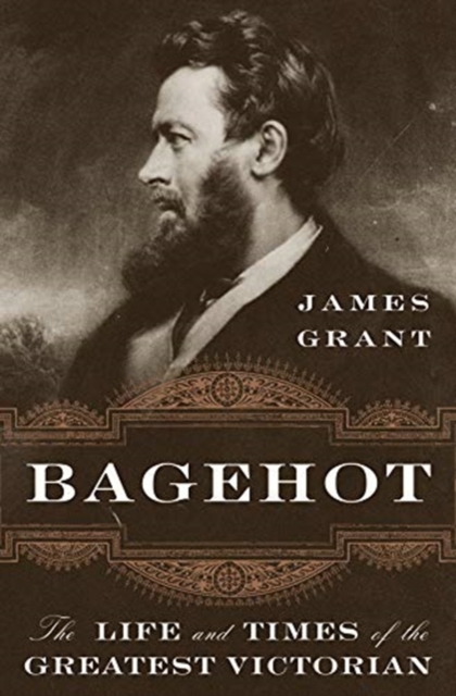 Bagehot : The Life and Times of the Greatest Victorian, Hardback Book