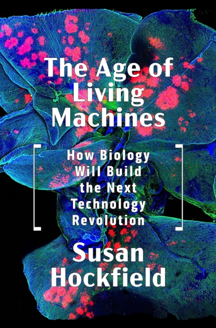 The Age of Living Machines : How Biology Will Build the Next Technology Revolution, EPUB eBook