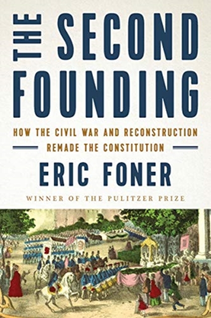 The Second Founding : How the Civil War and Reconstruction Remade the Constitution, Hardback Book