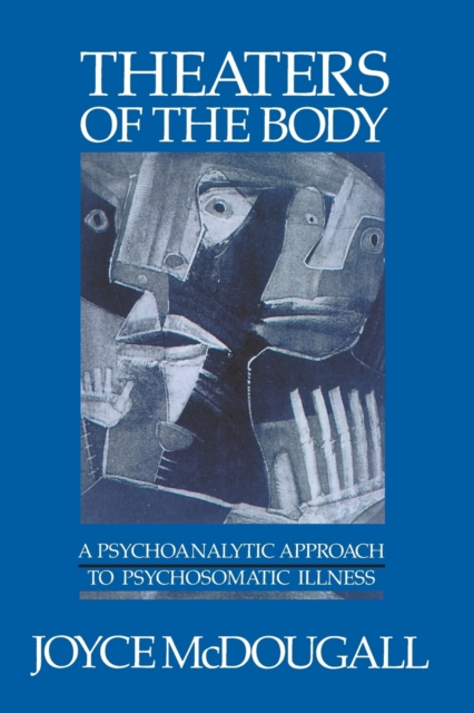 Theaters of the Body : A Psychoanalytic Approach to Psychosomatic Illness, Paperback Book
