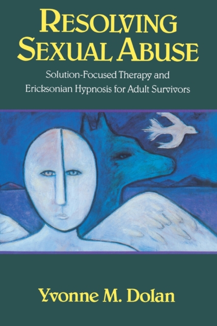 Resolving Sexual Abuse : Solution-Focused Therapy and Ericksonian Hypnosis for Adult Survivors, Paperback / softback Book