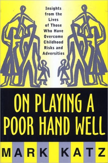 On Playing a Poor Hand Well : Insights from the Lives of Those Who Have Overcome Childhood Risks and Adversities, Hardback Book