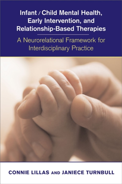 Infant/Child Mental Health, Early Intervention, and Relationship-Based Therapies : A Neurorelational Framework for Interdisciplnary Practice, Hardback Book