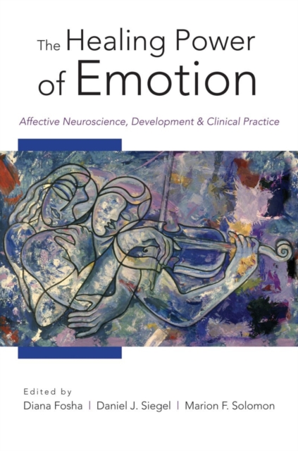 The Healing Power of Emotion : Affective Neuroscience, Development & Clinical Practice, Hardback Book
