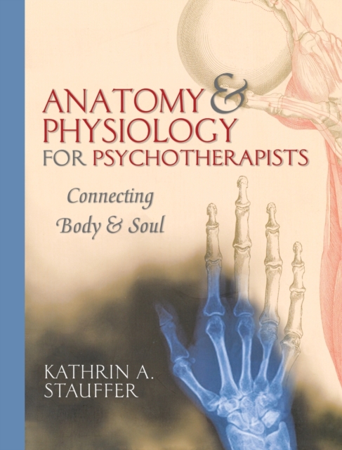 Anatomy & Physiology for Psychotherapists : Connecting Body & Soul, Paperback / softback Book