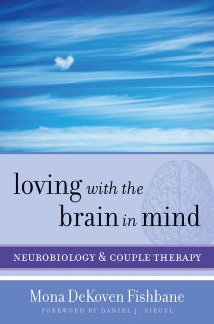 Loving with the Brain in Mind : Neurobiology and Couple Therapy, Hardback Book