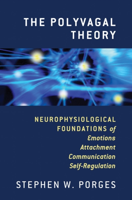 The Polyvagal Theory : Neurophysiological Foundations of Emotions, Attachment, Communication, and Self-regulation, Hardback Book
