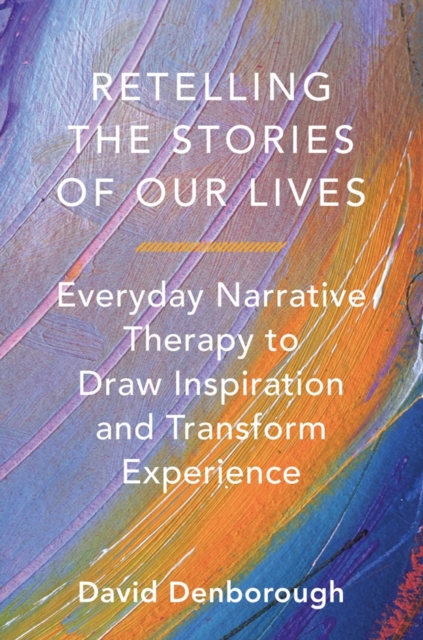 Retelling the Stories of Our Lives : Everyday Narrative Therapy to Draw Inspiration and Transform Experience, Paperback / softback Book
