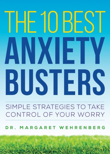 The 10 Best Anxiety Busters : Simple Strategies to Take Control of Your Worry, Paperback / softback Book