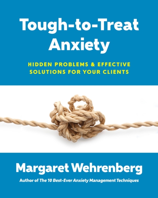 Tough-to-Treat Anxiety : Hidden Problems & Effective Solutions for Your Clients, Paperback / softback Book