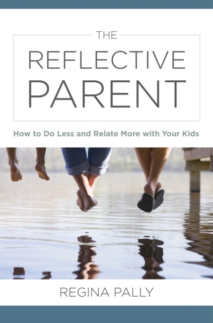 The Reflective Parent : How to Do Less and Relate More with Your Kids, Hardback Book