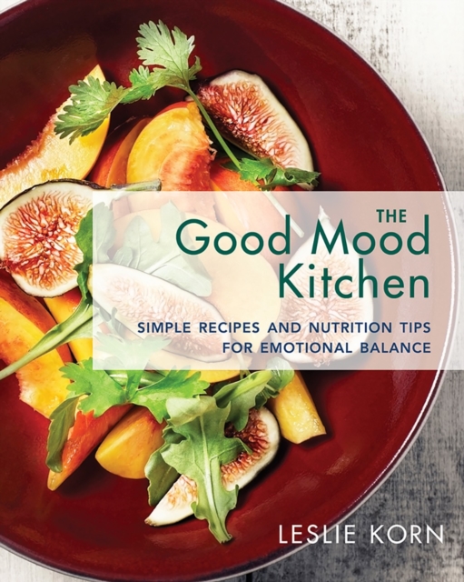 The Good Mood Kitchen : Simple Recipes and Nutrition Tips for Emotional Balance, Hardback Book
