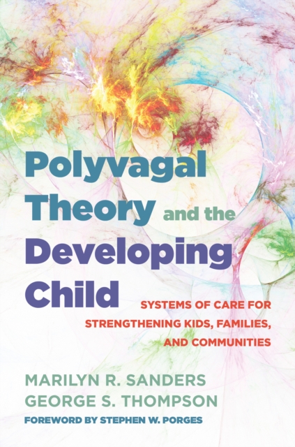 Polyvagal Theory and the Developing Child : Systems of Care for Strengthening Kids, Families, and Communities, EPUB eBook