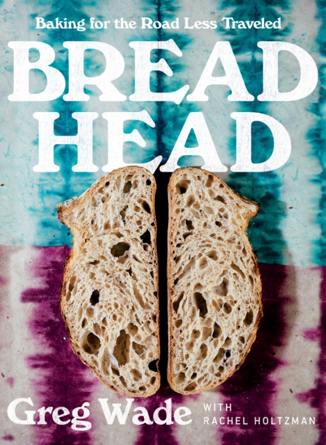 Bread Head : Baking for the Road Less Traveled, EPUB eBook