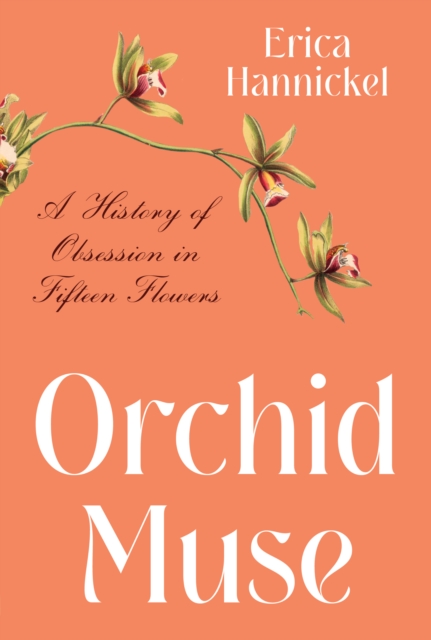 Orchid Muse : A History of Obsession in Fifteen Flowers, EPUB eBook