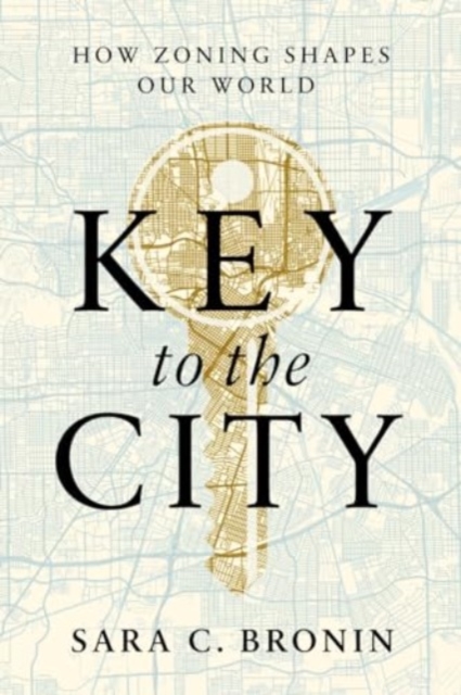 Key to the City : How Zoning Shapes Our World, Hardback Book