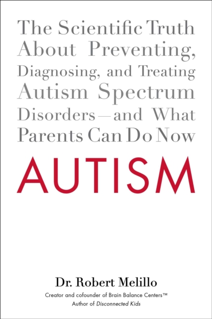 Autism : The Scientific Truth About Preventing, Diagnosing, and Treating Autism Spectrum Disorders - and What Parents Can Do Now, Paperback / softback Book