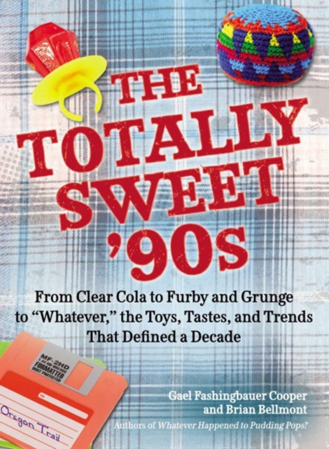 The Totally Sweet 90s : From Clear Cola to Furby, and Grunge to "Whatever", the Toys, Tastes, and Trends That Defined a Decade, Paperback / softback Book
