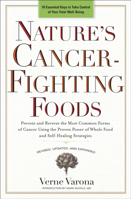 Nature's Cancer-Fighting Foods : Prevent and Reverse the Most Common Forms of Cancer Using the Proven Power of Whole Food and Self-Healing Strategies, Paperback / softback Book