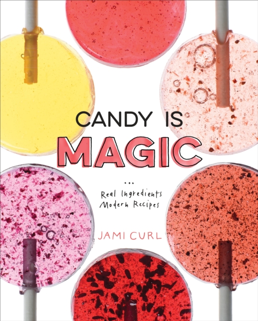 Candy Is Magic : Real Ingredients, Modern Recipes [A Baking Book], Hardback Book