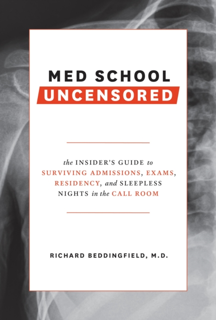 Med School Uncensored : The Insider's Guide to Surviving Admissions, Exams, Residency, and Sleepless Nights in the Call Room, Paperback / softback Book