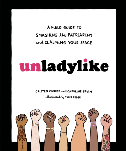 Unladylike : A Field Guide to Smashing the Patriarchy and Claiming Your Space, Hardback Book