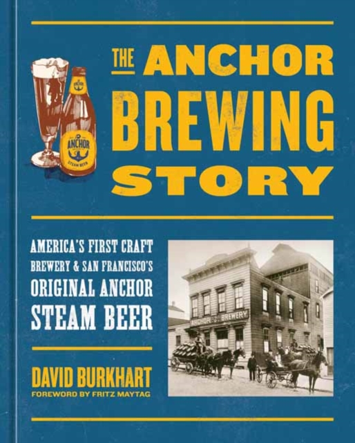 The Anchor Brewing Story : America's First Craft Brewery & San Francisco's Original Anchor Steam Beer, Hardback Book