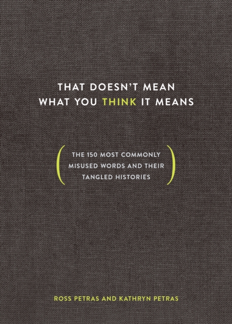 That Doesn't Mean What You Think It Means : The 150 Most Commonly Misused Words and Their Tangled Histories, Hardback Book