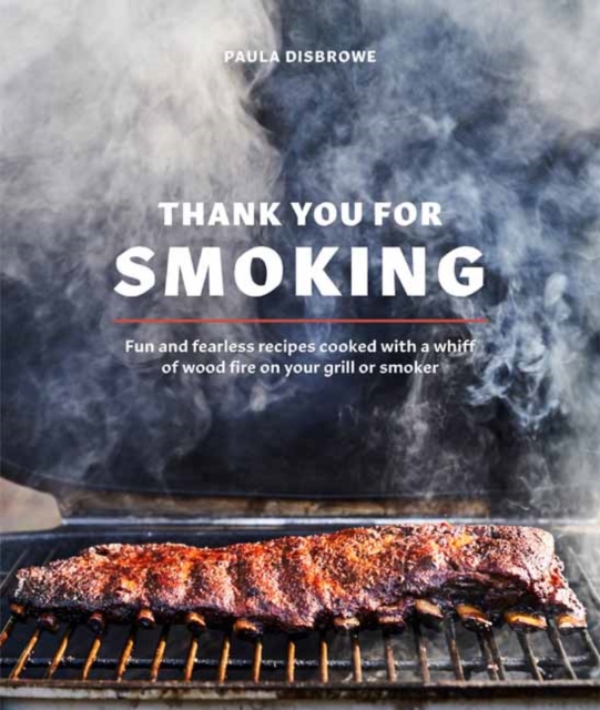 Thank You for Smoking : Fun and Fearless Recipes Cooked with a Whiff of Wood Fire on Your Grill or Smoker, Hardback Book