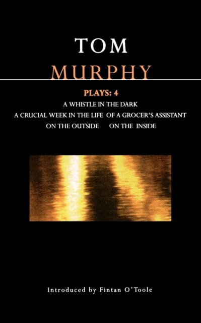 Murphy Plays: 4 : Whistle in the Dark;Crucial Week in the Life of a Grocer's Assistant;On the Outside; On the Inside, Paperback / softback Book