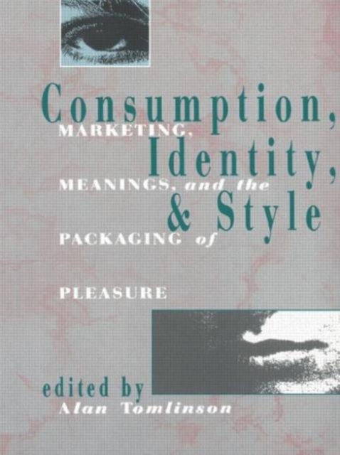 Consumption, Identity and Style : Marketing, meanings, and the packaging of pleasure, Paperback / softback Book