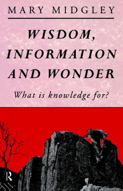 Wisdom, Information and Wonder : What is Knowledge For?, Paperback / softback Book
