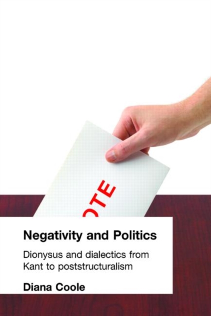 Negativity and Politics : Dionysus and Dialectics from Kant to Poststructuralism, Paperback / softback Book