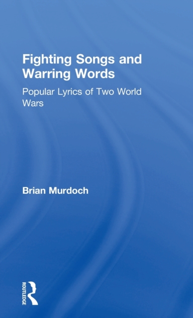 Fighting Songs and Warring Words : Popular Lyrics of Two World Wars, Hardback Book