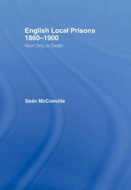 English Local Prisons, 1860-1900 : Next Only to Death, Hardback Book