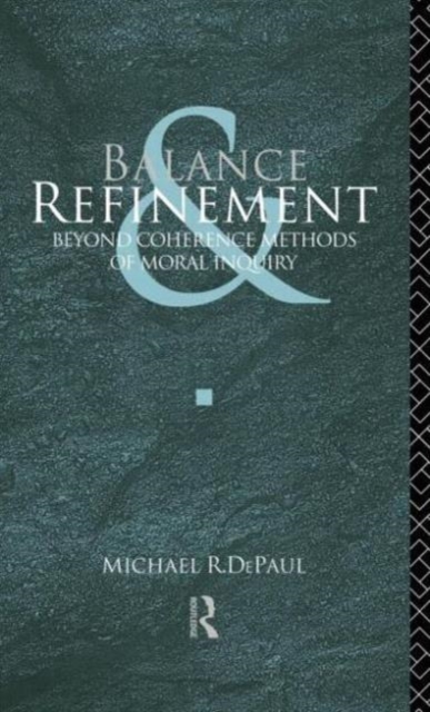Balance and Refinement : Beyond Coherence Methods of Moral Inquiry, Hardback Book
